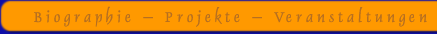 Biographie - Projekte - Veranstaltungen